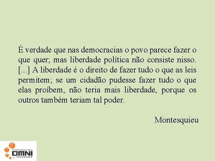 É verdade que nas democracias o povo parece fazer o quer; mas liberdade política