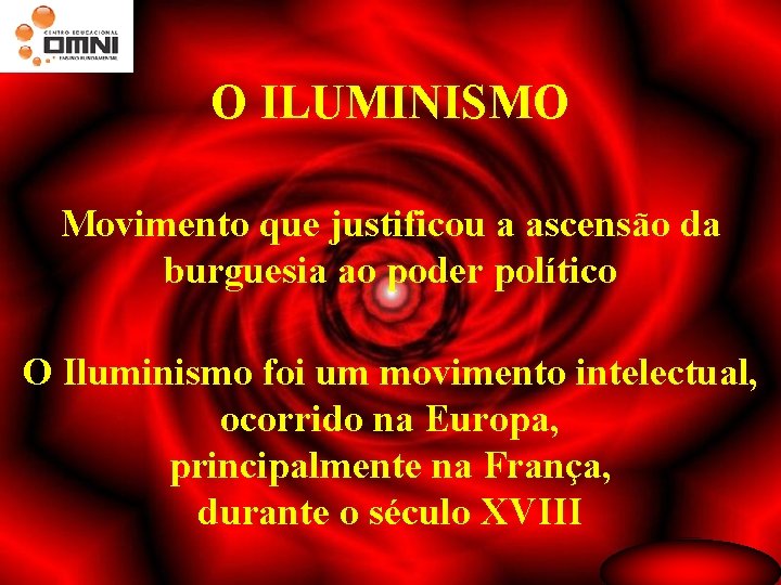 O ILUMINISMO Movimento que justificou a ascensão da burguesia ao poder político O Iluminismo