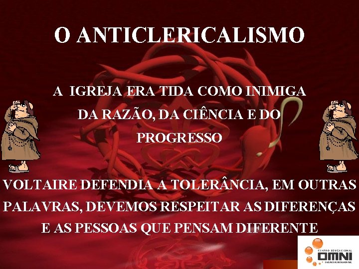 O ANTICLERICALISMO A IGREJA ERA TIDA COMO INIMIGA DA RAZÃO, DA CIÊNCIA E DO