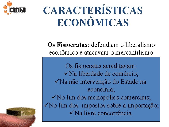 CARACTERÍSTICAS ECONÔMICAS Os Fisiocratas: defendiam o liberalismo econômico e atacavam o mercantilismo Os fisiocratas