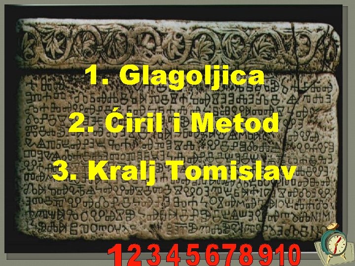 1. Glagoljica 2. Ćiril i Metod 3. Kralj Tomislav 