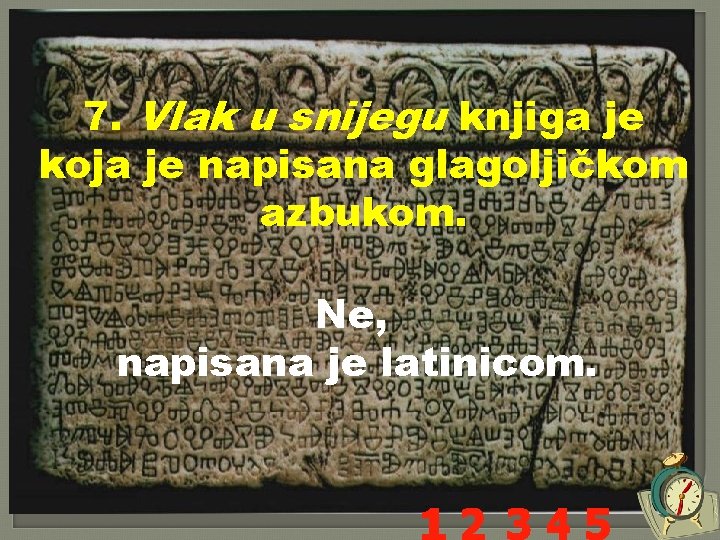 7. Vlak u snijegu knjiga je koja je napisana glagoljičkom azbukom. Ne, napisana je