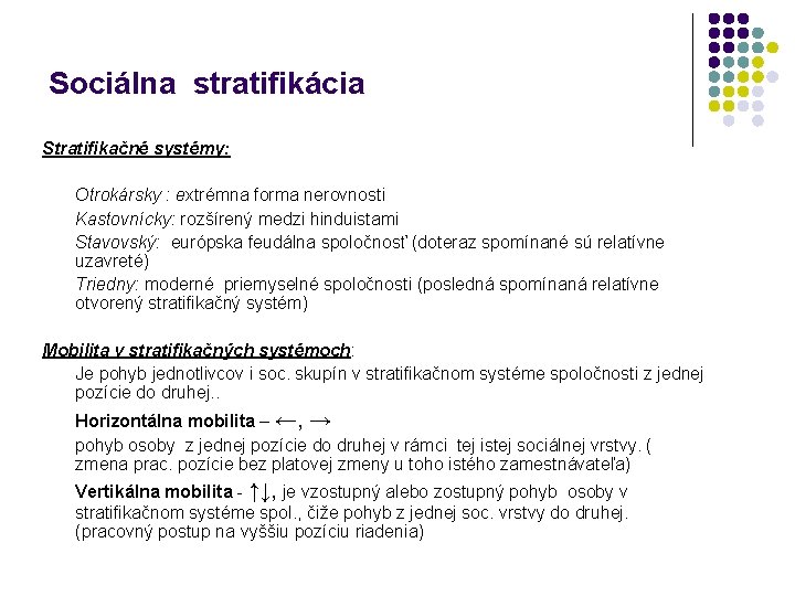 Sociálna stratifikácia Stratifikačné systémy: Otrokársky : extrémna forma nerovnosti Kastovnícky: rozšírený medzi hinduistami Stavovský: