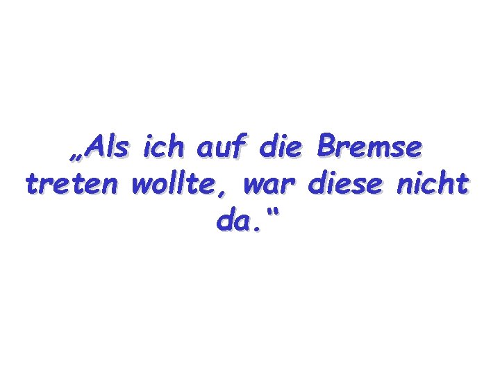 „Als ich auf die Bremse treten wollte, war diese nicht da. “ 