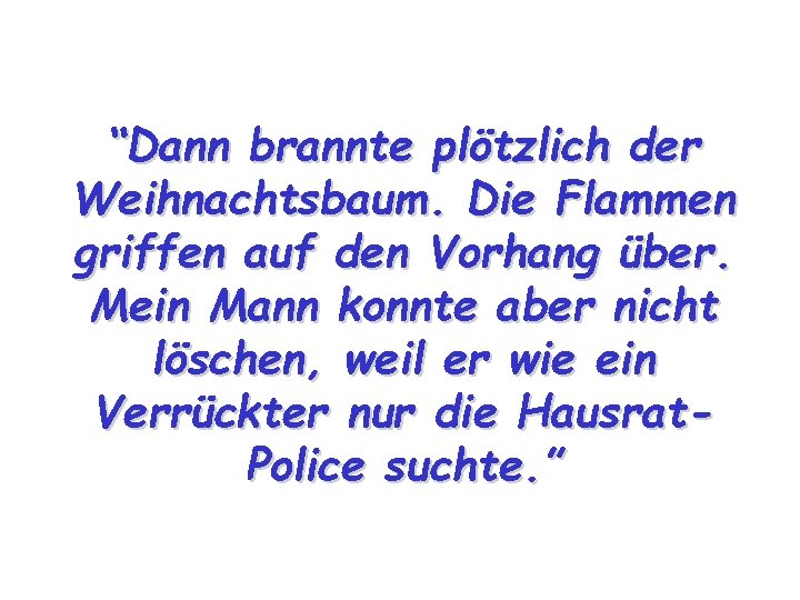 “Dann brannte plötzlich der Weihnachtsbaum. Die Flammen griffen auf den Vorhang über. Mein Mann