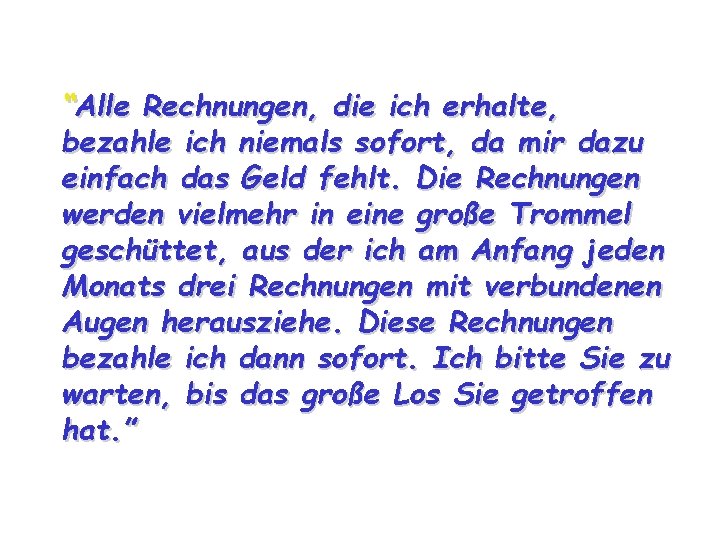 “Alle Rechnungen, die ich erhalte, bezahle ich niemals sofort, da mir dazu einfach das