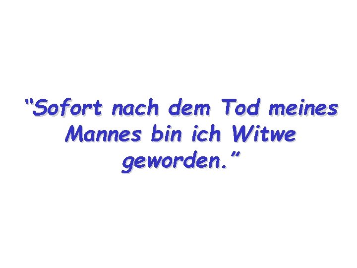 “Sofort nach dem Tod meines Mannes bin ich Witwe geworden. ” 