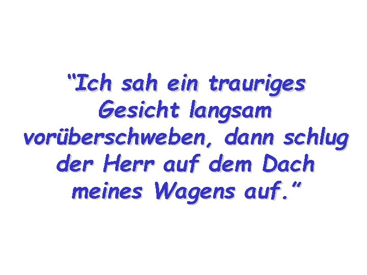 “Ich sah ein trauriges Gesicht langsam vorüberschweben, dann schlug der Herr auf dem Dach