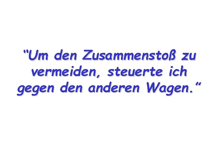 “Um den Zusammenstoß zu vermeiden, steuerte ich gegen den anderen Wagen. ” 