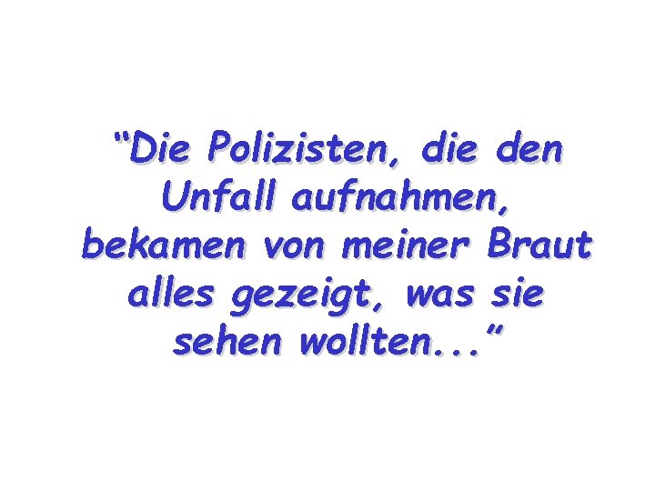 “Die Polizisten, die den Unfall aufnahmen, bekamen von meiner Braut alles gezeigt, was sie