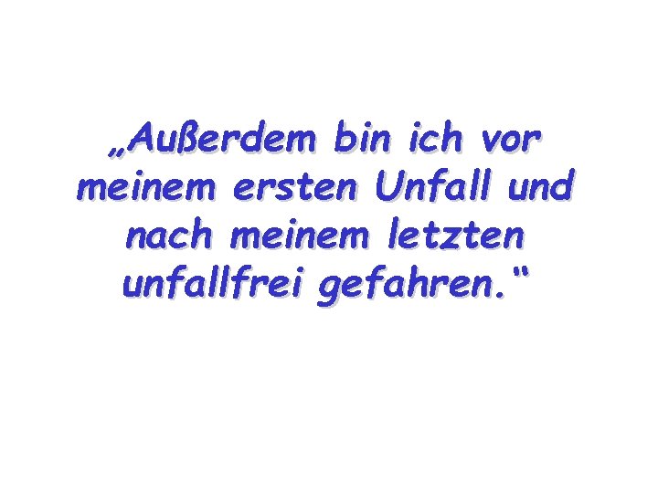 „Außerdem bin ich vor meinem ersten Unfall und nach meinem letzten unfallfrei gefahren. “