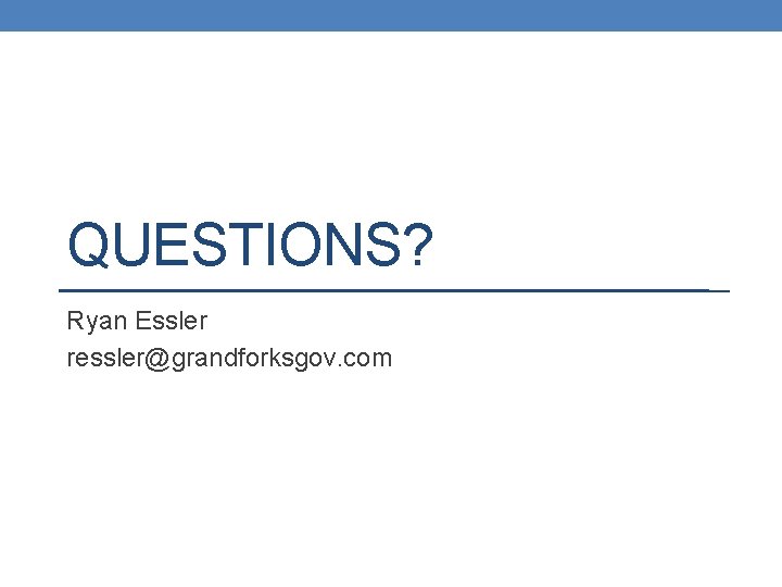 QUESTIONS? Ryan Essler ressler@grandforksgov. com 