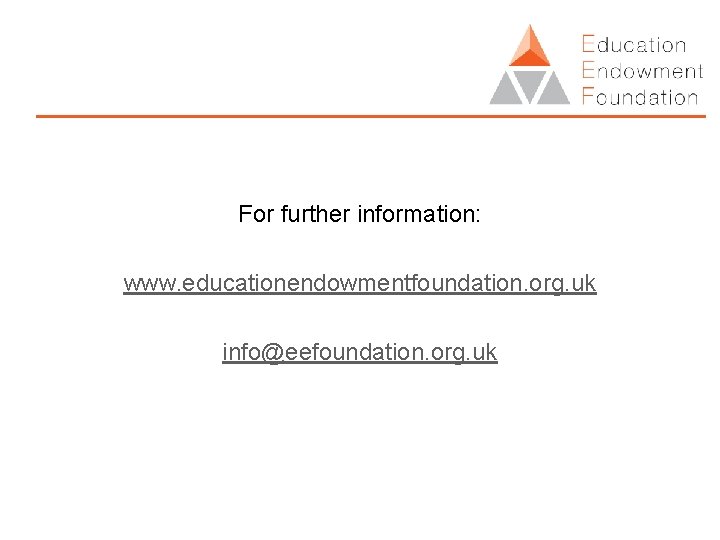 For further information: www. educationendowmentfoundation. org. uk info@eefoundation. org. uk 
