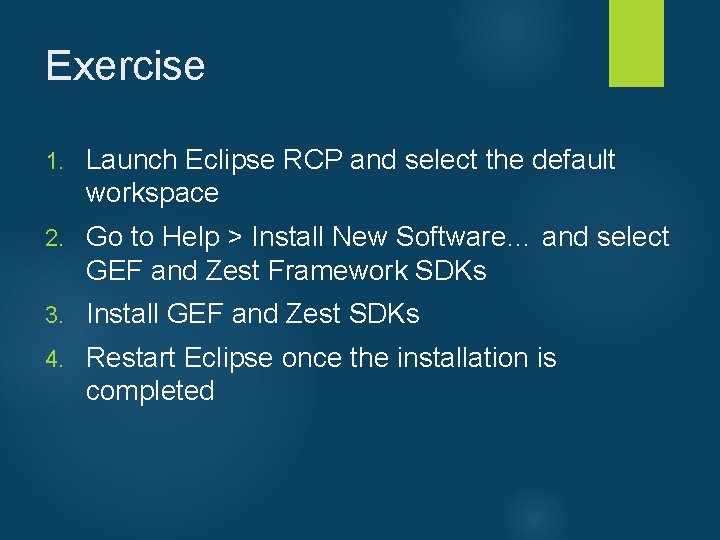 Exercise 1. Launch Eclipse RCP and select the default workspace 2. Go to Help