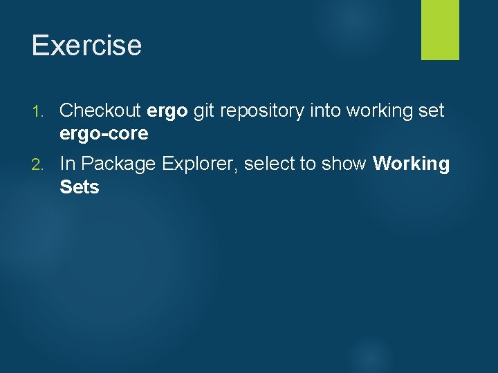 Exercise 1. Checkout ergo git repository into working set ergo-core 2. In Package Explorer,