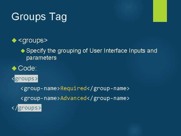 Groups Tag <groups> Specify the grouping of User Interface Inputs and parameters Code: <groups>