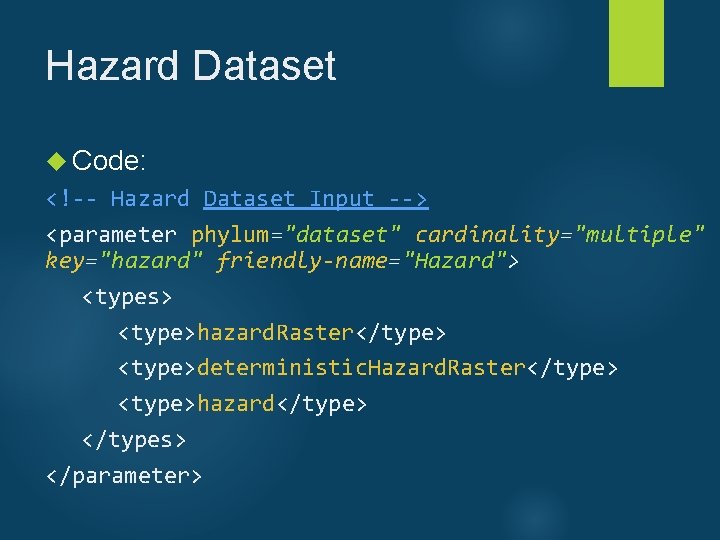 Hazard Dataset Code: <!-- Hazard Dataset Input --> <parameter phylum="dataset" cardinality="multiple" key="hazard" friendly-name="Hazard"> <types>