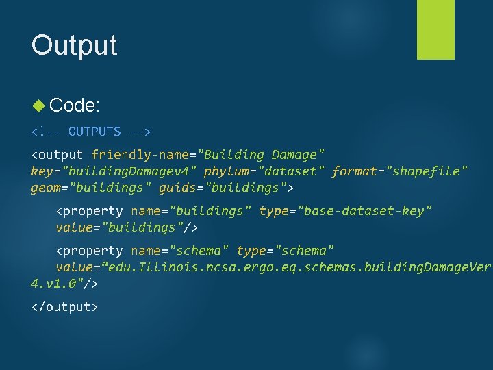 Output Code: <!-- OUTPUTS --> <output friendly-name="Building Damage" key="building. Damagev 4" phylum="dataset" format="shapefile" geom="buildings"