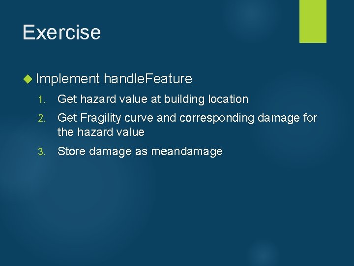 Exercise Implement handle. Feature 1. Get hazard value at building location 2. Get Fragility