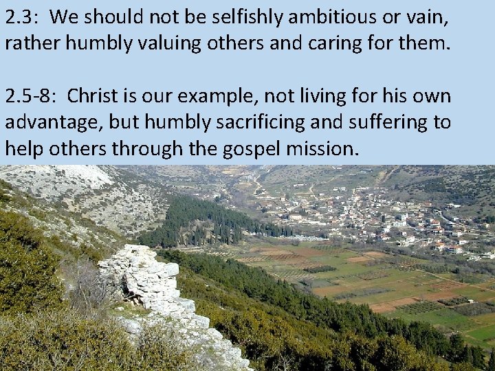 2. 3: We should not be selfishly ambitious or vain, rather humbly valuing others