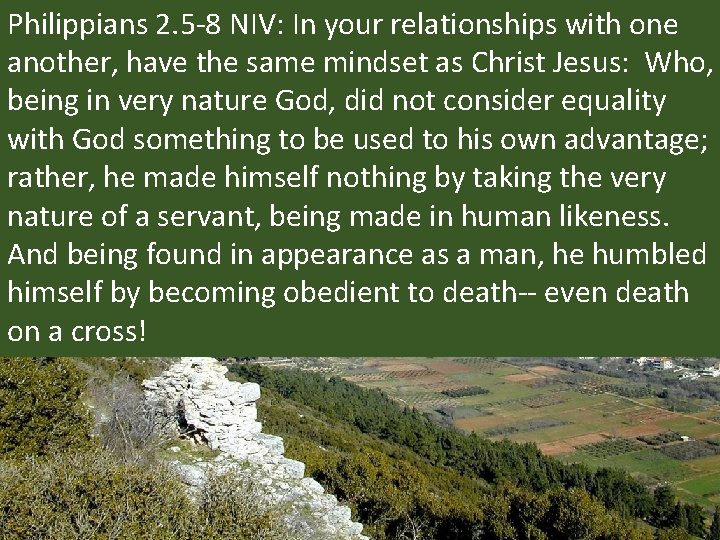 Philippians 2. 5 -8 NIV: In your relationships with one another, have the same
