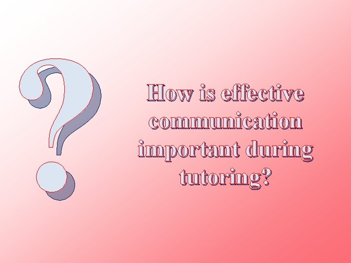 ? How is effective communication important during tutoring? 