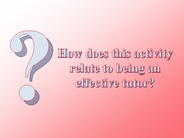 ? How does this activity relate to being an effective tutor? 