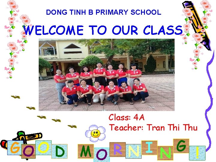 DONG TINH B PRIMARY SCHOOL WELCOME TO OUR CLASS Class: 4 A Teacher: Tran