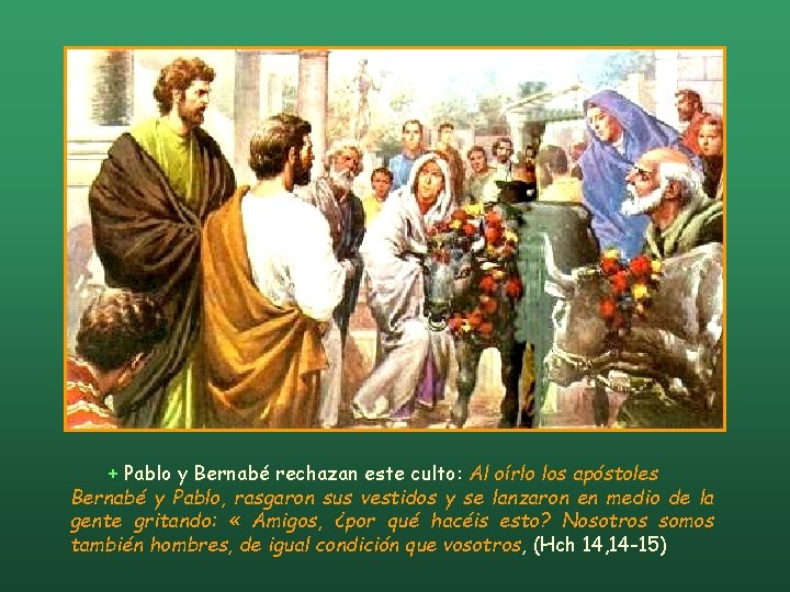 + Pablo y Bernabé rechazan este culto: Al oírlo los apóstoles Bernabé y Pablo,