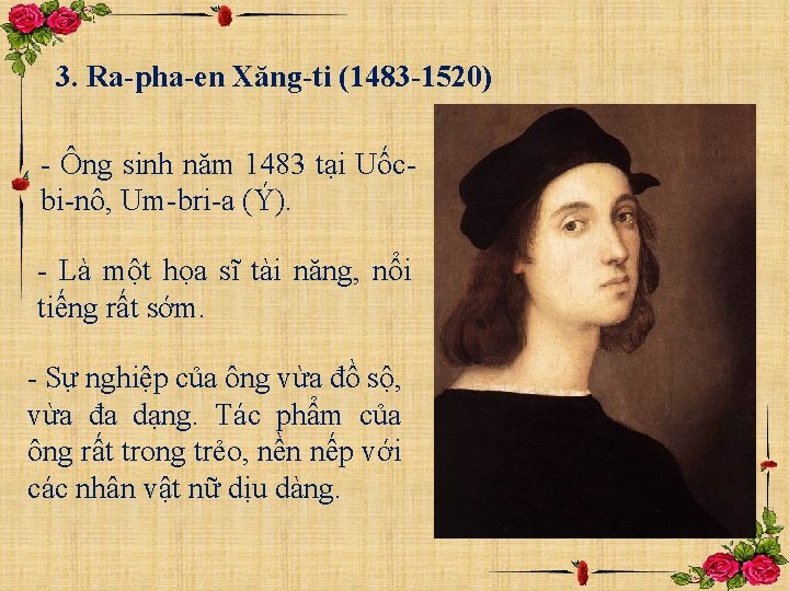 3. Ra-pha-en Xăng-ti (1483 -1520) - Ông sinh năm 1483 tại Uốcbi-nô, Um-bri-a (Ý).