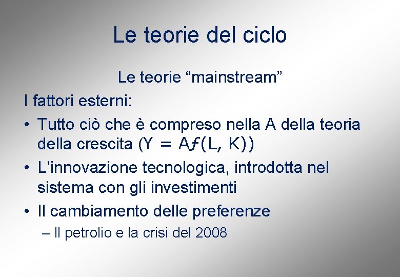 Le teorie del ciclo Le teorie “mainstream” I fattori esterni: • Tutto ciò che