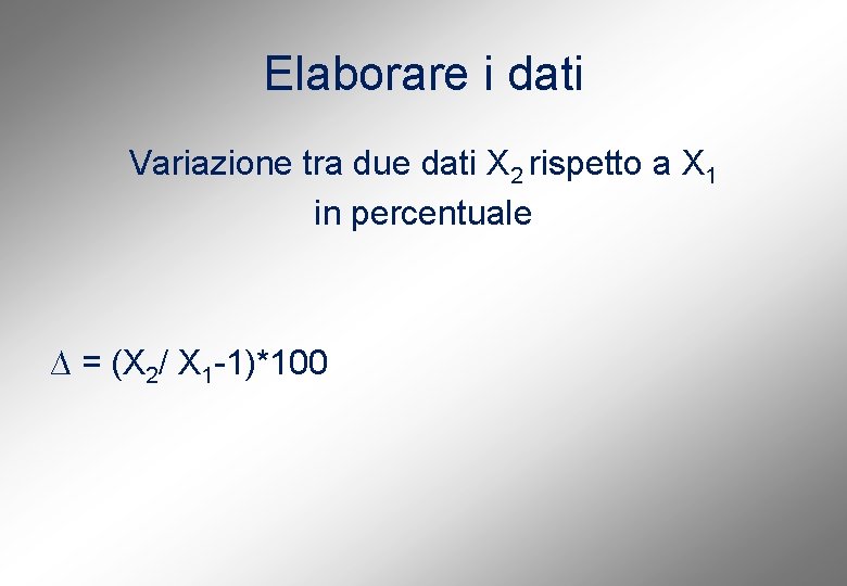 Elaborare i dati Variazione tra due dati X 2 rispetto a X 1 in