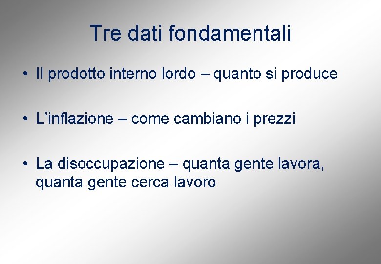 Tre dati fondamentali • Il prodotto interno lordo – quanto si produce • L’inflazione