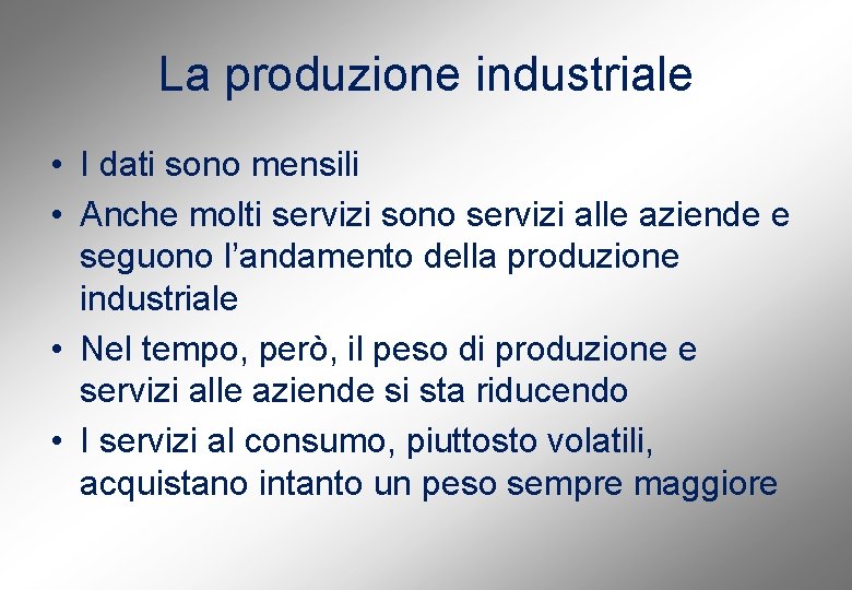 La produzione industriale • I dati sono mensili • Anche molti servizi sono servizi
