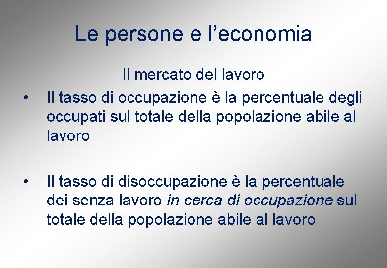 Le persone e l’economia • • Il mercato del lavoro Il tasso di occupazione