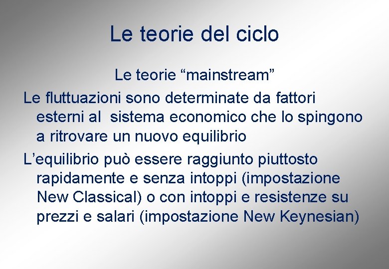 Le teorie del ciclo Le teorie “mainstream” Le fluttuazioni sono determinate da fattori esterni