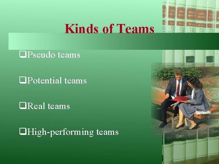 Kinds of Teams q. Pseudo teams q. Potential teams q. Real teams q. High-performing