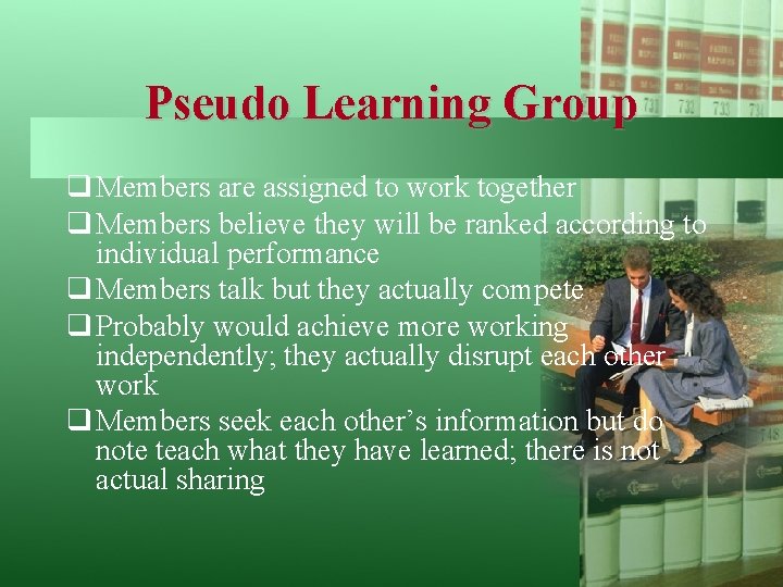 Pseudo Learning Group q Members are assigned to work together q Members believe they
