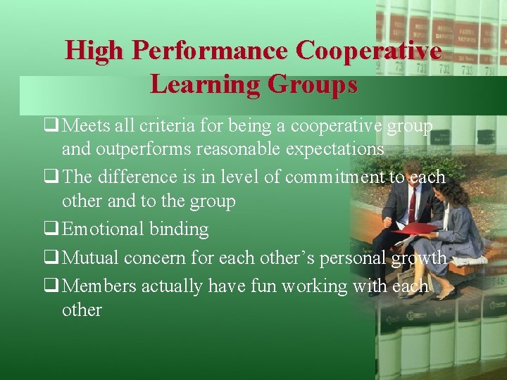 High Performance Cooperative Learning Groups q Meets all criteria for being a cooperative group