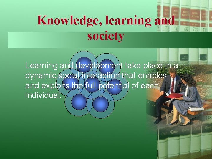 Knowledge, learning and society Learning and development take place in a dynamic social interaction