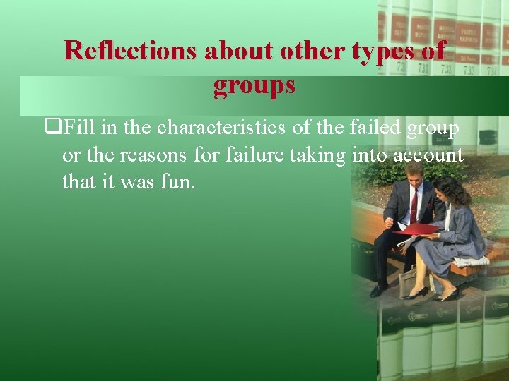 Reflections about other types of groups q. Fill in the characteristics of the failed