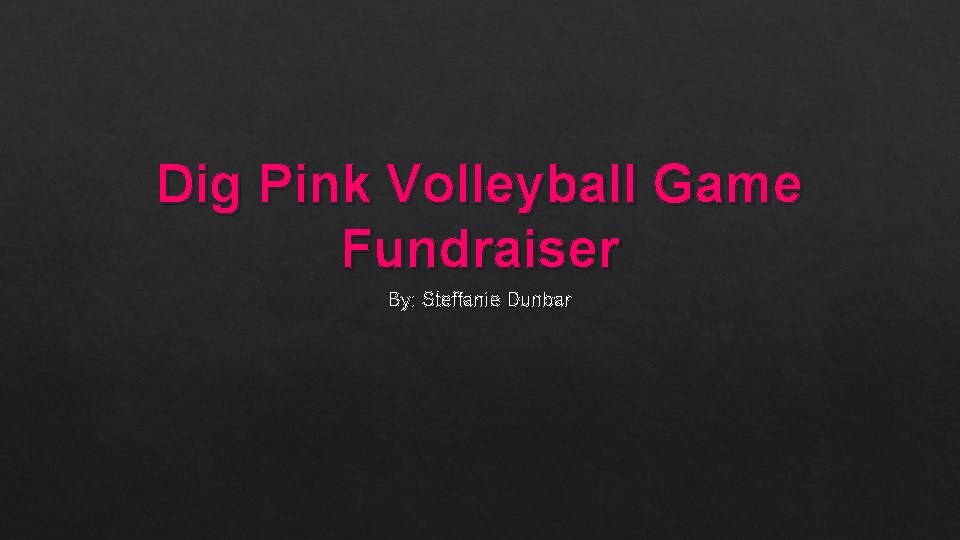Dig Pink Volleyball Game Fundraiser By: Steffanie Dunbar 