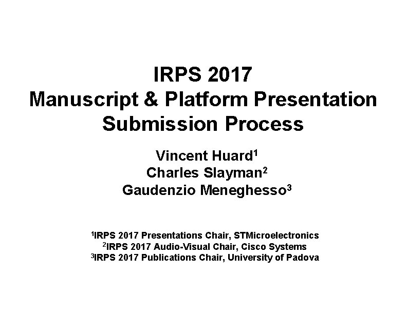 IRPS 2017 Manuscript & Platform Presentation Submission Process Vincent Huard 1 Charles Slayman 2