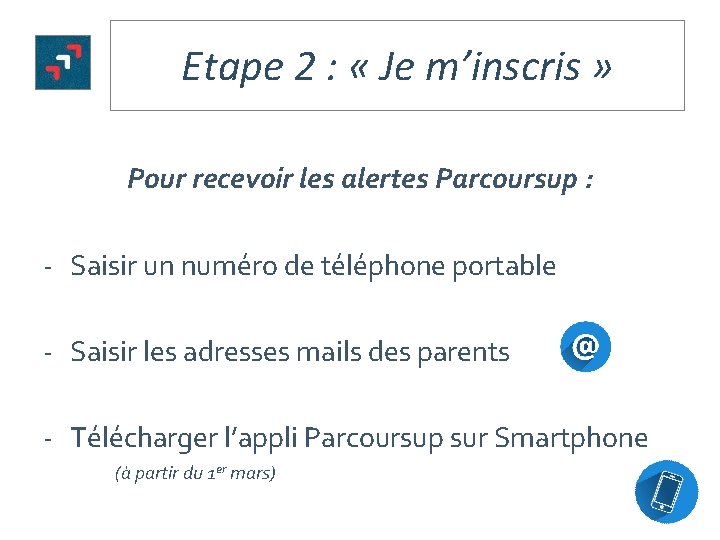 Etape 2 : « Je m’inscris » Pour recevoir les alertes Parcoursup : -