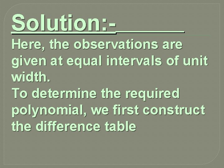 Solution: Here, the observations are given at equal intervals of unit width. To determine