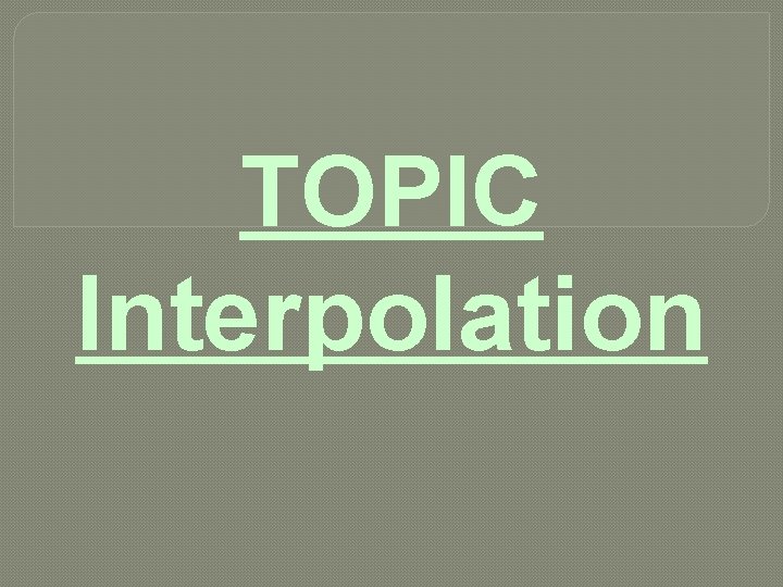 TOPIC Interpolation 