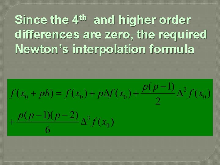 Since the 4 th and higher order differences are zero, the required Newton’s interpolation