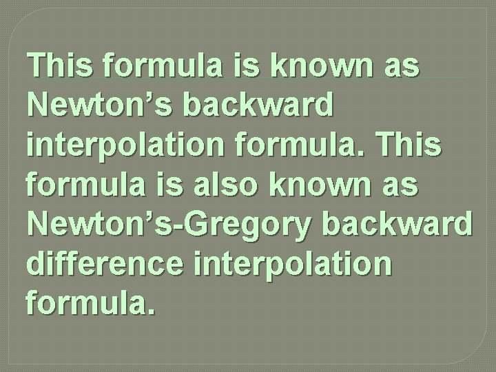 This formula is known as Newton’s backward interpolation formula. This formula is also known