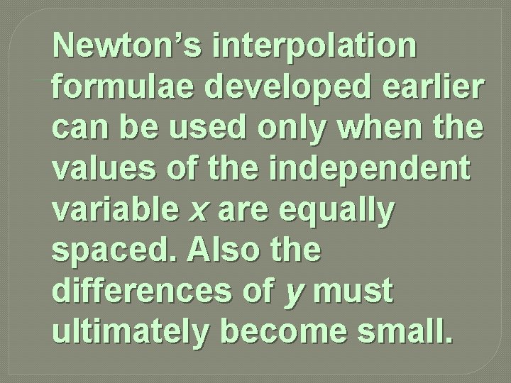 Newton’s interpolation formulae developed earlier can be used only when the values of the