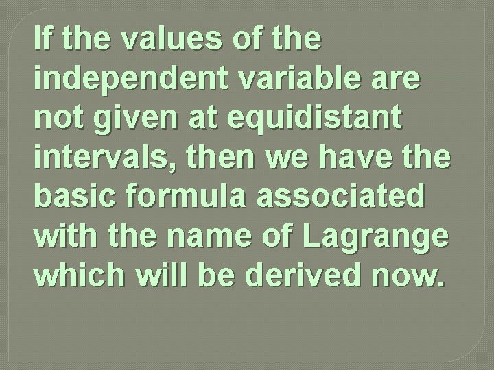 If the values of the independent variable are not given at equidistant intervals, then